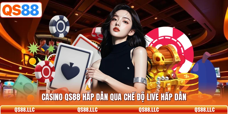 Casino QS88 hấp dẫn qua chế độ live hấp dẫn