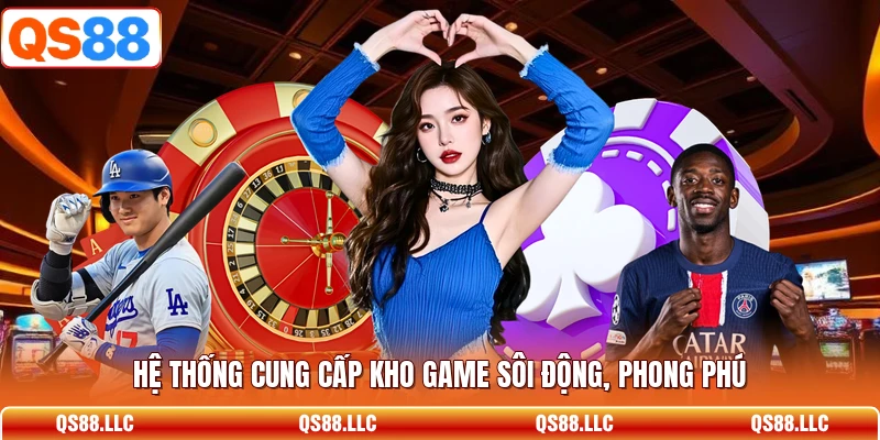 Hệ thống cung cấp kho game sôi động, phong phú