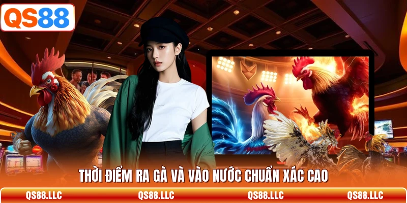 Thời điểm ra gà và vào nước chuẩn xác cao 